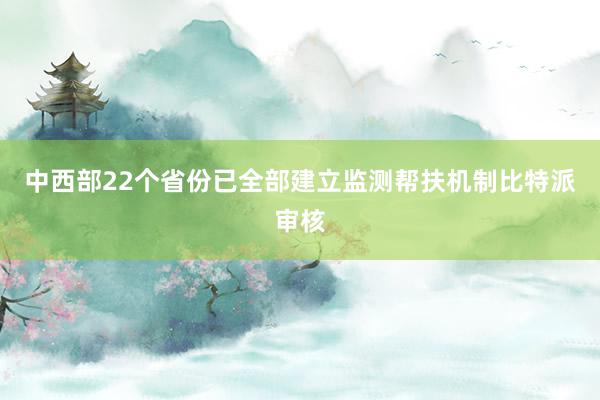 中西部22个省份已全部建立监测帮扶机制比特派审核