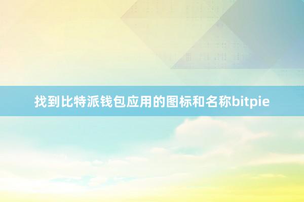 找到比特派钱包应用的图标和名称bitpie