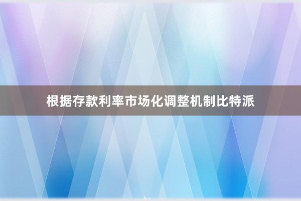 根据存款利率市场化调整机制比特派