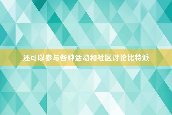 还可以参与各种活动和社区讨论比特派