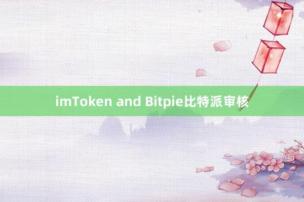 imToken and Bitpie比特派审核