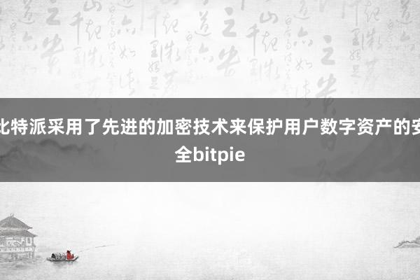 比特派采用了先进的加密技术来保护用户数字资产的安全bitpie