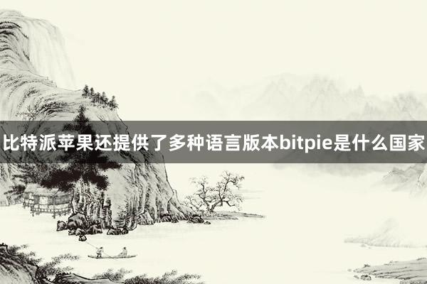 比特派苹果还提供了多种语言版本bitpie是什么国家