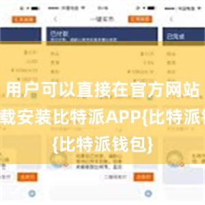 用户可以直接在官方网站上下载安装比特派APP{比特派钱包}