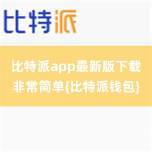 比特派app最新版下载非常简单{比特派钱包}